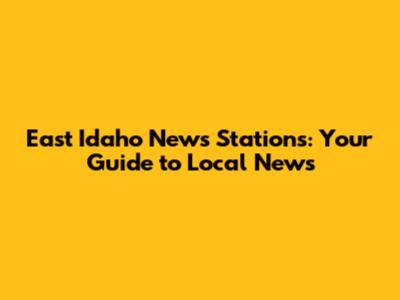 East Idaho News Stations: Your Guide to Local News
