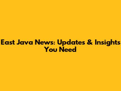 East Java News: Updates & Insights You Need