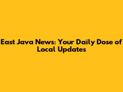 East Java News: Your Daily Dose of Local Updates
