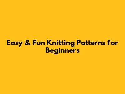 Easy & Fun Knitting Patterns for Beginners