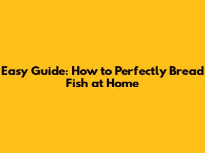 Easy Guide: How to Perfectly Bread Fish at Home