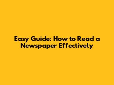 Easy Guide: How to Read a Newspaper Effectively