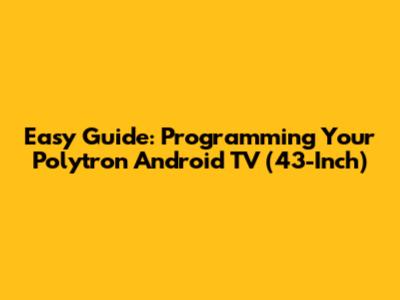 Easy Guide: Programming Your Polytron Android TV (43-Inch)