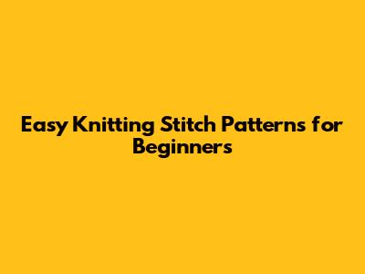 Easy Knitting Stitch Patterns for Beginners