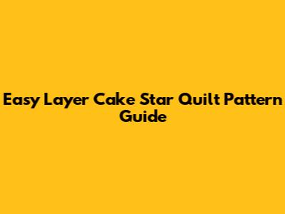 Easy Layer Cake Star Quilt Pattern Guide