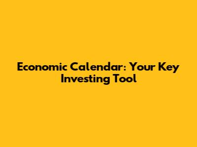 Economic Calendar: Your Key Investing Tool