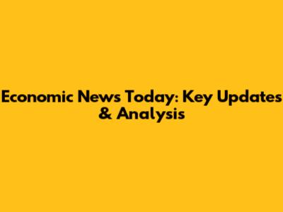 Economic News Today: Key Updates & Analysis
