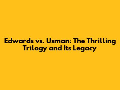 Edwards vs. Usman: The Thrilling Trilogy and Its Legacy
