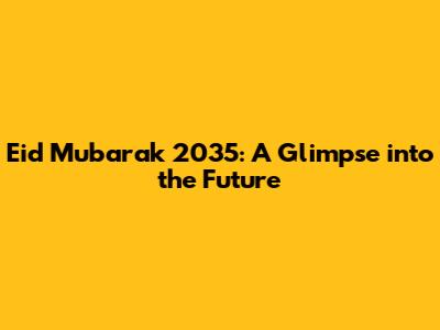 Eid Mubarak 2035: A Glimpse into the Future