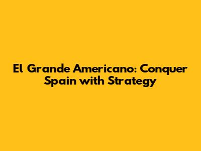 El Grande Americano: Conquer Spain with Strategy