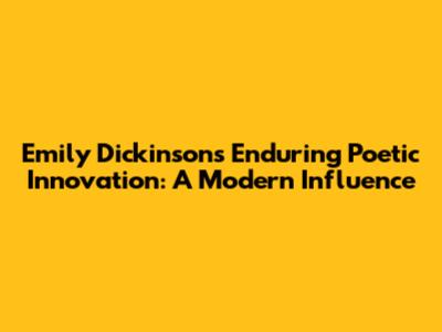 Emily Dickinson's Enduring Poetic Innovation: A Modern Influence