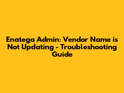Enatega Admin: Vendor Name is Not Updating - Troubleshooting Guide