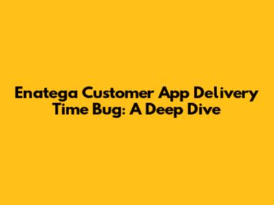 Enatega Customer App Delivery Time Bug: A Deep Dive