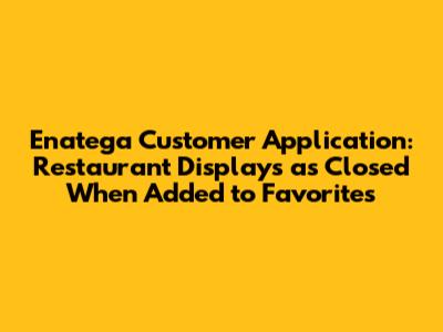 Enatega Customer Application: Restaurant Displays as Closed When Added to Favorites