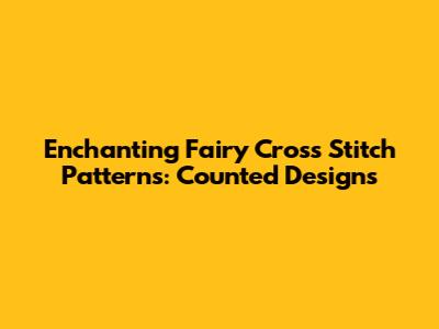 Enchanting Fairy Cross Stitch Patterns: Counted Designs