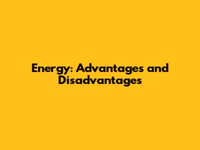 Energy: Advantages and Disadvantages
