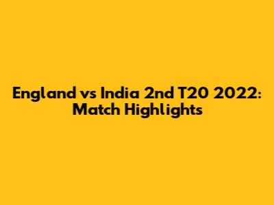 England vs India 2nd T20 2022: Match Highlights
