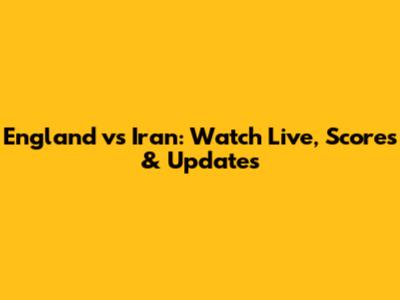 England vs Iran: Watch Live, Scores & Updates
