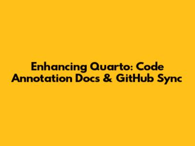 Enhancing Quarto: Code Annotation Docs & GitHub Sync