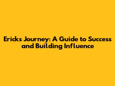Erick's Journey: A Guide to Success and Building Influence