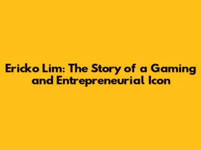 Ericko Lim: The Story of a Gaming and Entrepreneurial Icon