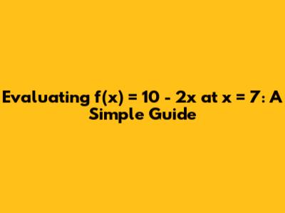 Evaluating f(x) = 10 - 2x at x = 7: A Simple Guide
