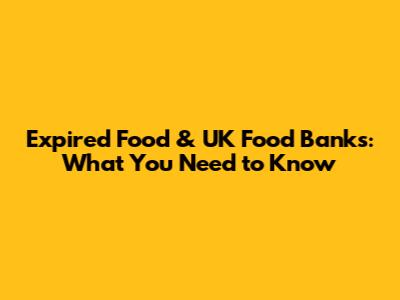 Expired Food & UK Food Banks: What You Need to Know