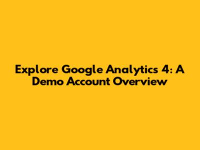 Explore Google Analytics 4: A Demo Account Overview