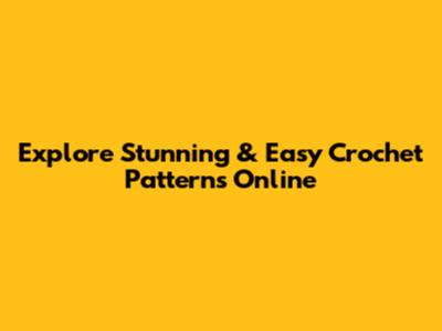 Explore Stunning & Easy Crochet Patterns Online
