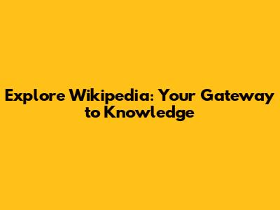 Explore Wikipedia: Your Gateway to Knowledge