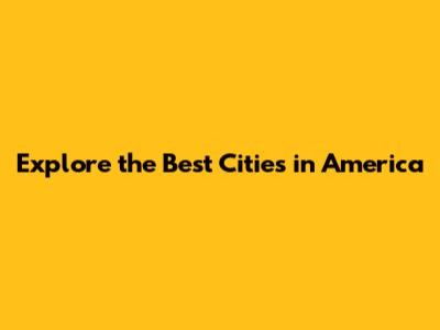 Explore the Best Cities in America