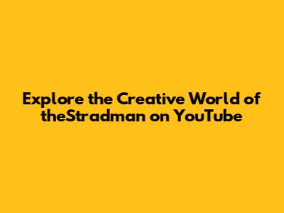 Explore the Creative World of theStradman on YouTube