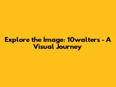 Explore the Image: 10walters - A Visual Journey