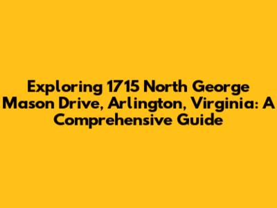 Exploring 1715 North George Mason Drive, Arlington, Virginia: A Comprehensive Guide