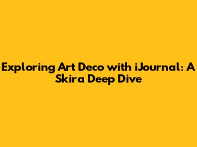 Exploring Art Deco with iJournal: A Skira Deep Dive
