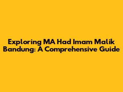 Exploring MA Had Imam Malik Bandung: A Comprehensive Guide
