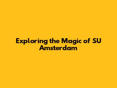Exploring the Magic of SU Amsterdam