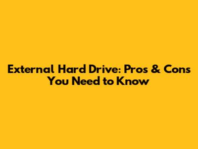 External Hard Drive: Pros & Cons You Need to Know