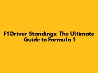 F1 Driver Standings: The Ultimate Guide to Formula 1