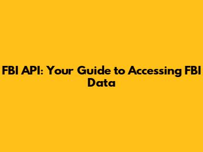 FBI API: Your Guide to Accessing FBI Data