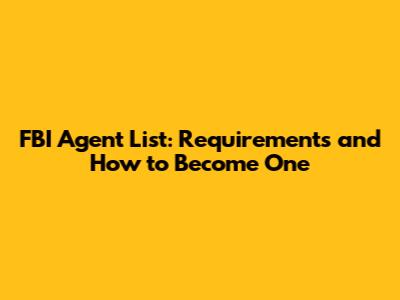 FBI Agent List: Requirements and How to Become One