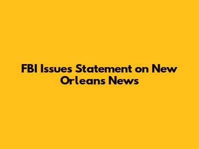 FBI Issues Statement on New Orleans News