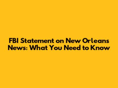 FBI Statement on New Orleans News: What You Need to Know