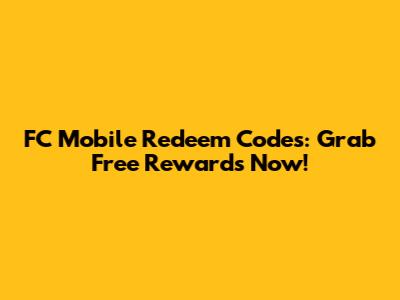 FC Mobile Redeem Codes: Grab Free Rewards Now!