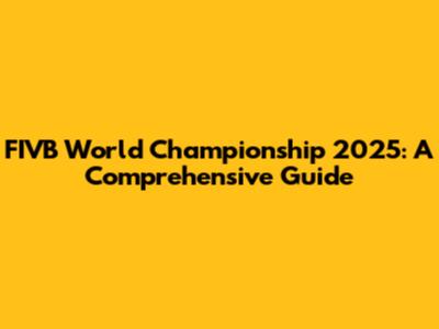 FIVB World Championship 2025: A Comprehensive Guide