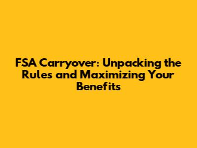 FSA Carryover: Unpacking the Rules and Maximizing Your Benefits