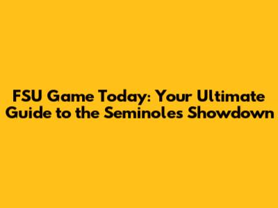 FSU Game Today: Your Ultimate Guide to the Seminoles Showdown