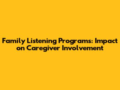 Family Listening Programs: Impact on Caregiver Involvement