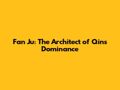 Fan Ju: The Architect of Qin's Dominance
