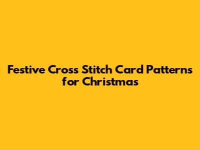 Festive Cross Stitch Card Patterns for Christmas